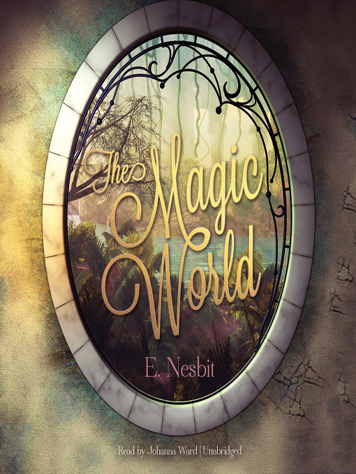 Title details for The Magic World by E. Nesbit - Wait list